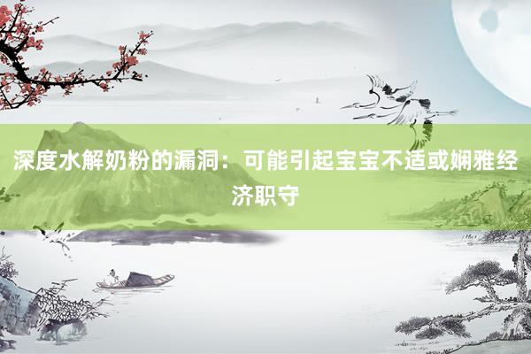 深度水解奶粉的漏洞：可能引起宝宝不适或娴雅经济职守