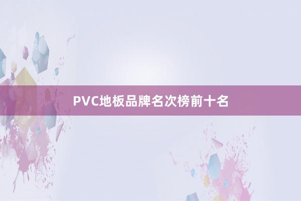 PVC地板品牌名次榜前十名