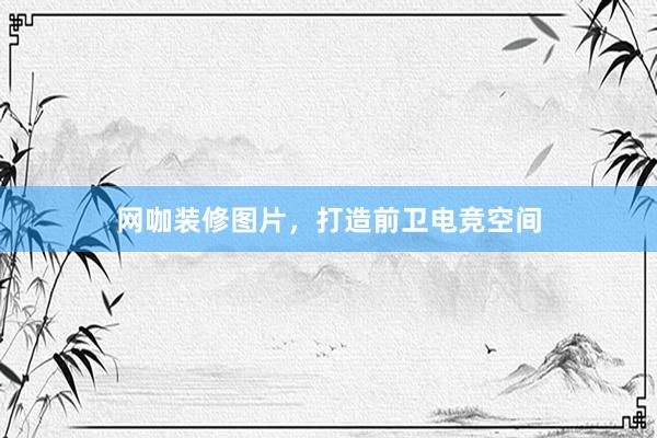 网咖装修图片，打造前卫电竞空间